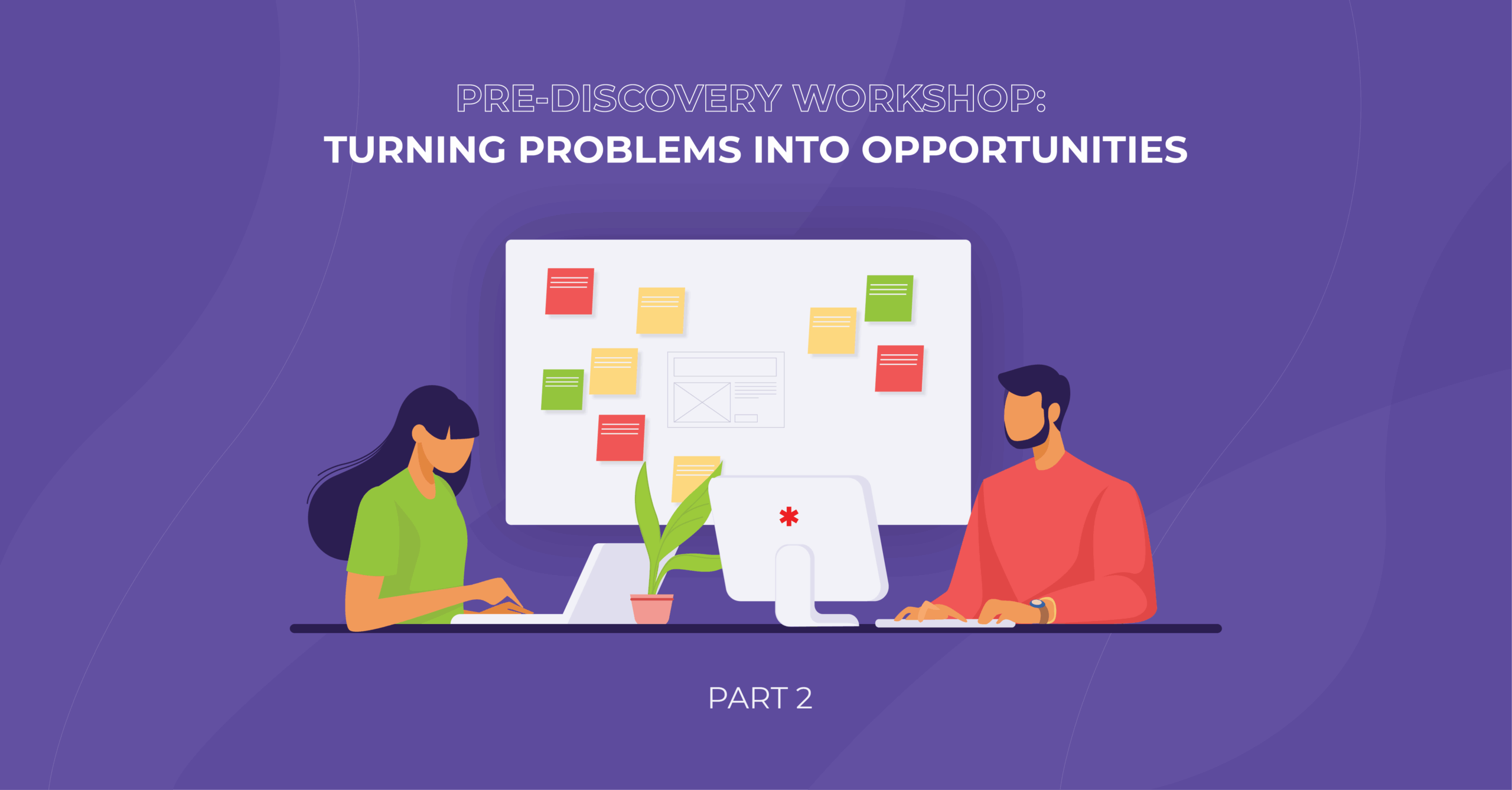 Pre-discovery workshop: turning problems into opportunities. Part 2.