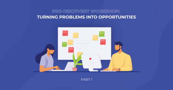 Pre-discovery workshop: turning problems into opportunities. Part 1