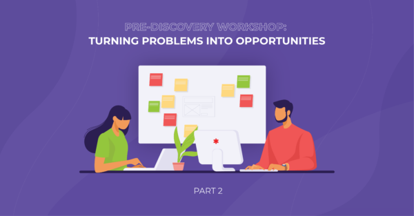 Pre-discovery workshop: turning problems into opportunities. Part 2.