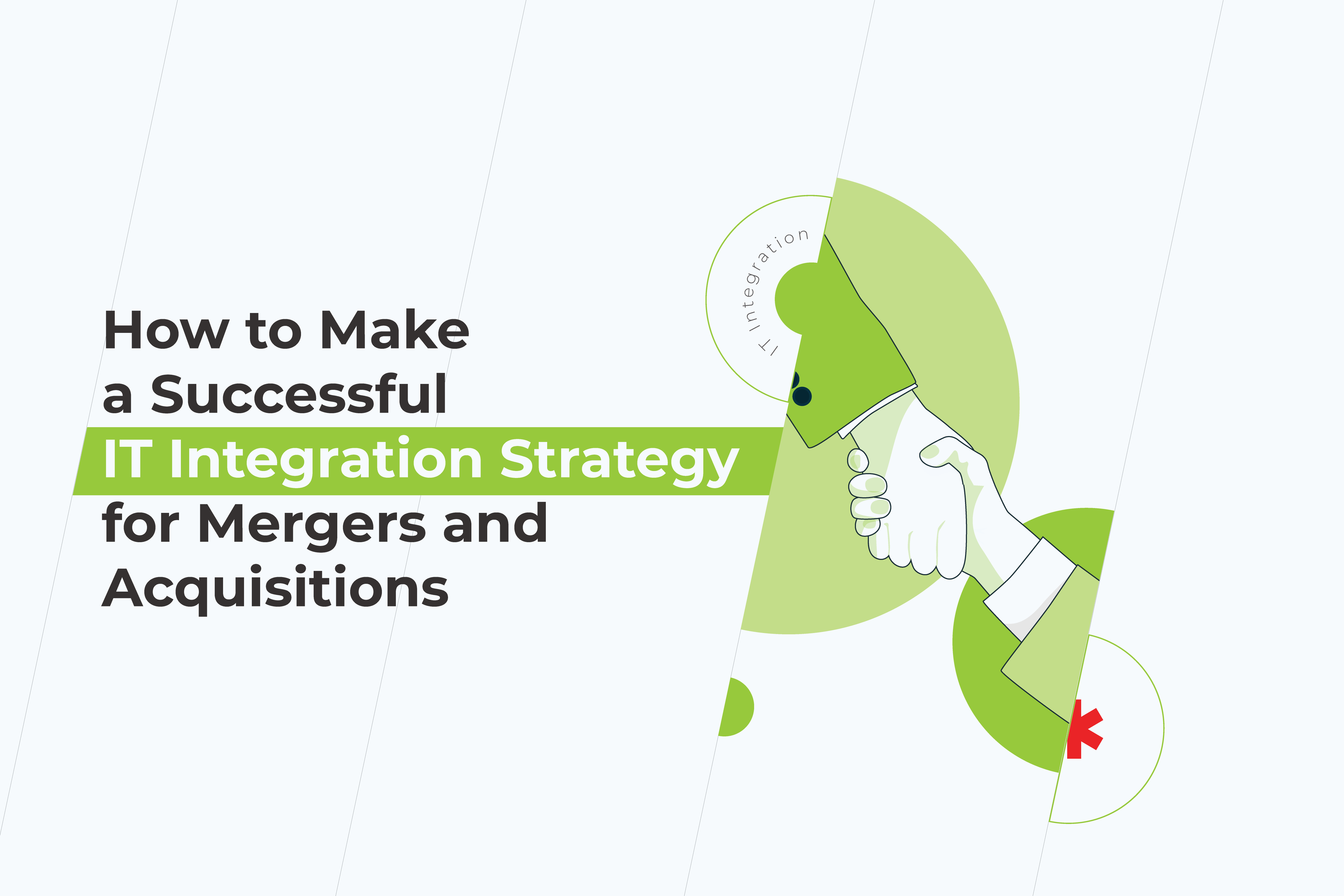 How to Make a Successful  IT Integration Strategy for Mergers and Acquisitions