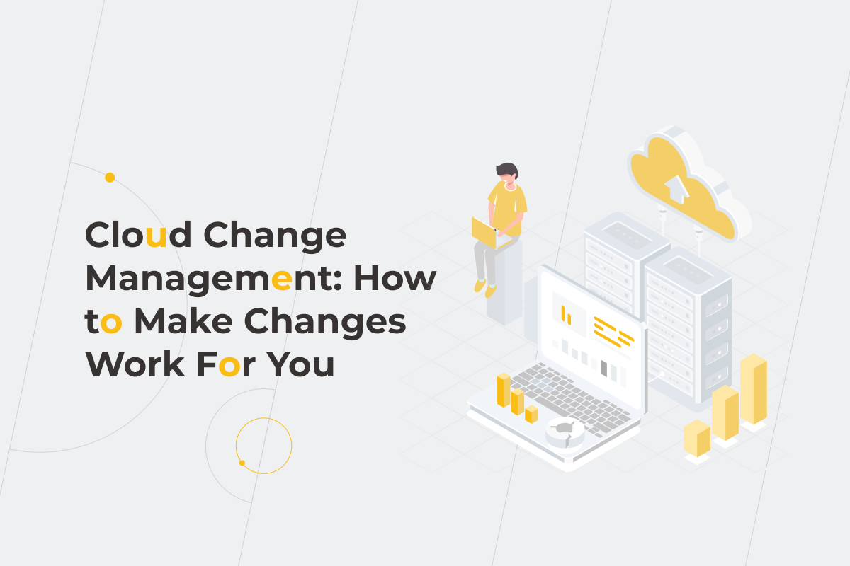 Cloud Change Management: How to Make Changes Work For You