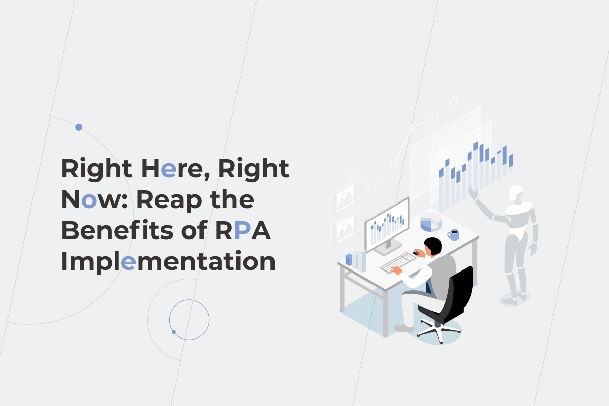 Right Here, Right Now: Reap the Benefits of RPA Implementation