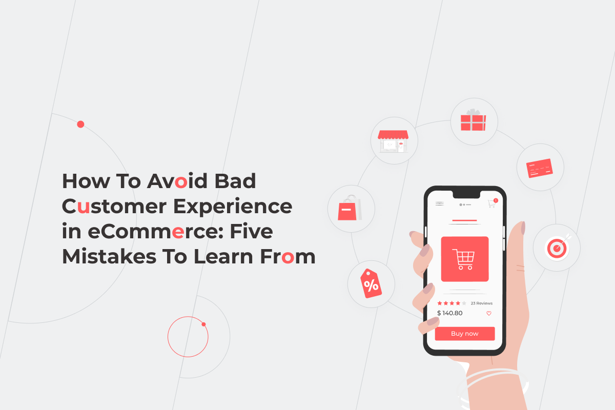 How to Avoid a Bad Customer Experience in eCommerce: Five Mistakes to Learn from