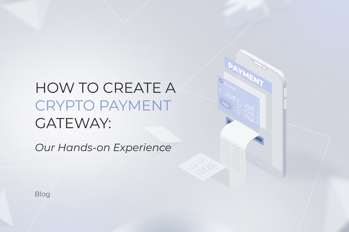 How to Create a Crypto Payment Gateway: Our Hands-on Experience