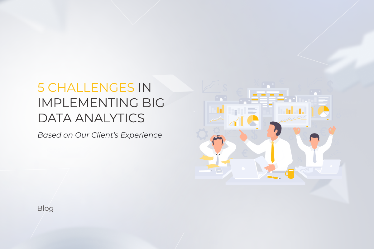 5 Challenges in Implementing Big Data Analytics Based on Our Client’s Experience