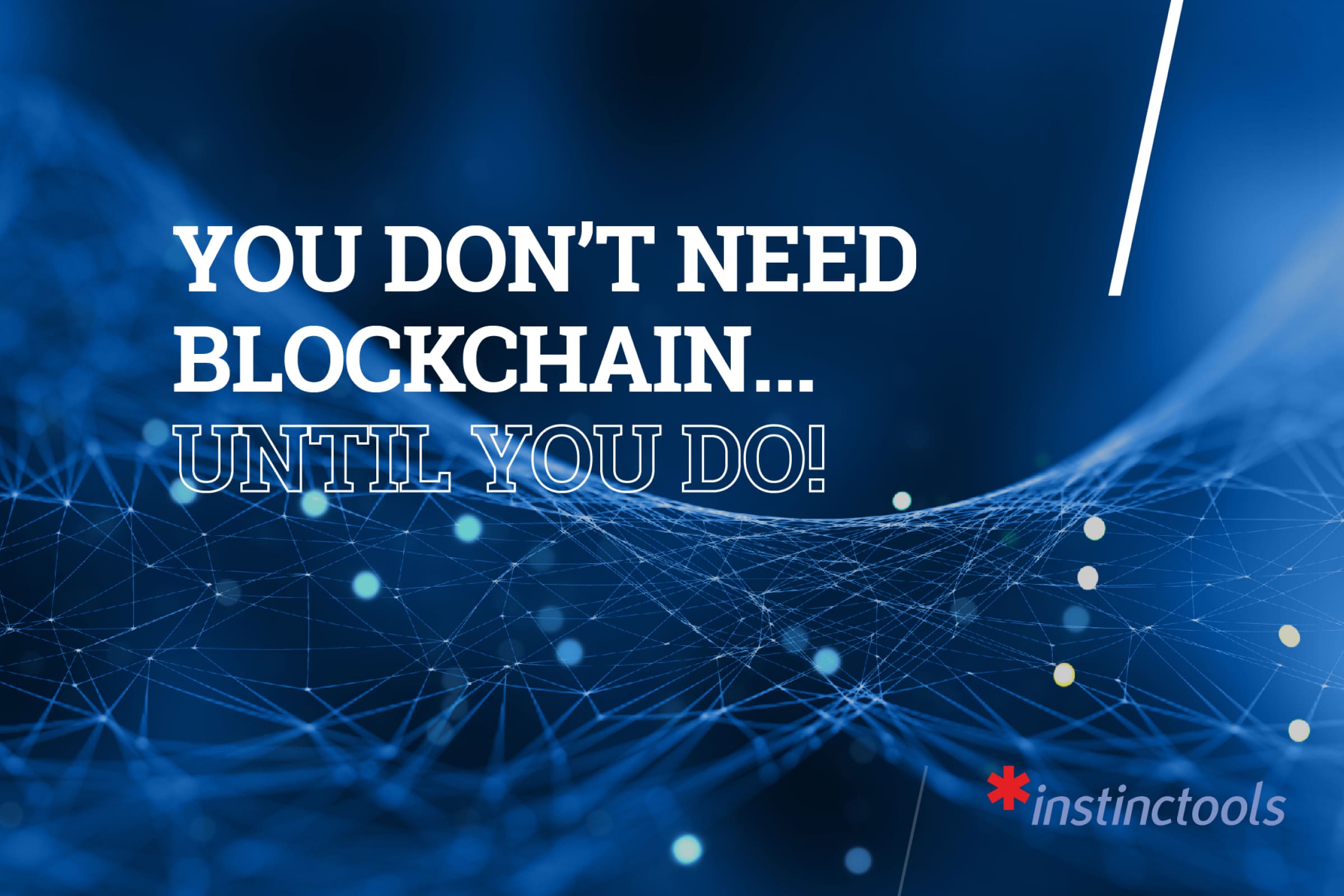 You don’t need blockchain… until you do!