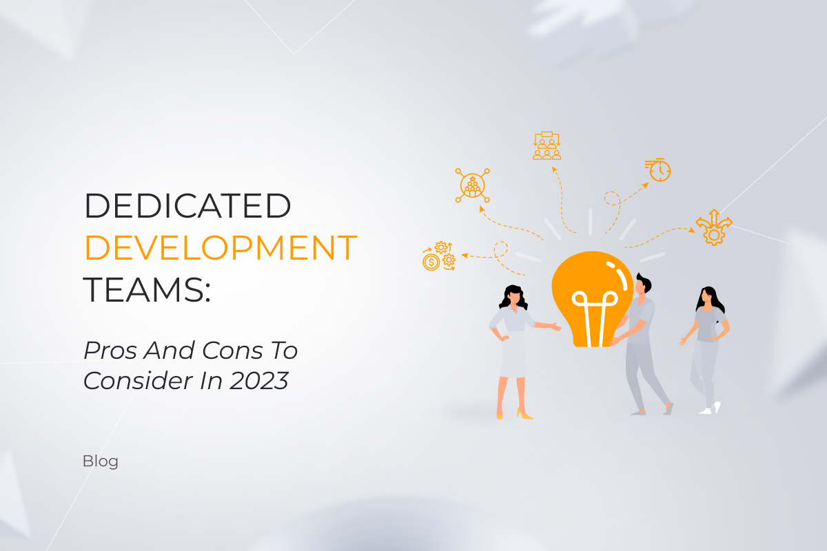 Dedicated Development Teams: Pros And Cons To Consider In 2023