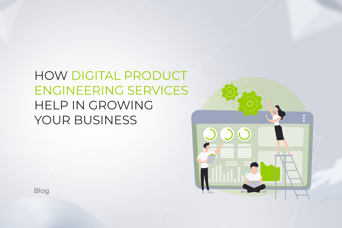 How Digital Product Engineering Services Help in Growing Your Business