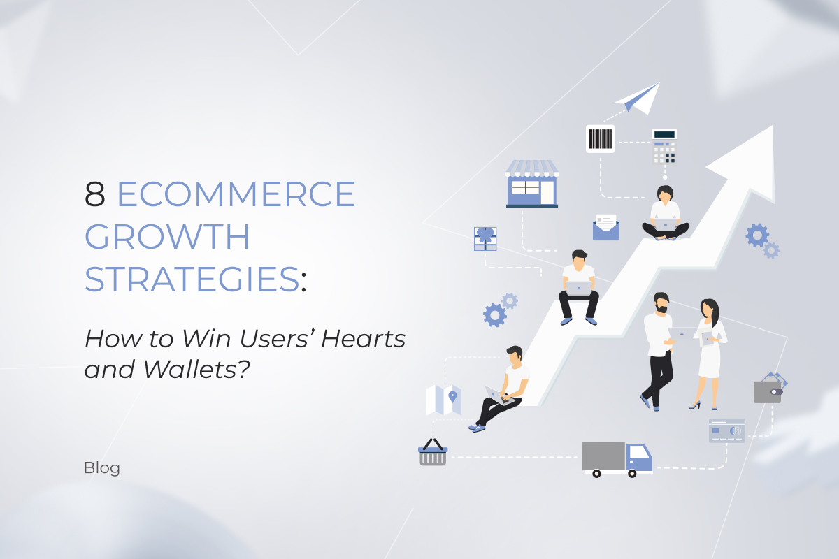 8 Ecommerce Growth Strategies: How to Win Users’ Hearts and Wallets?