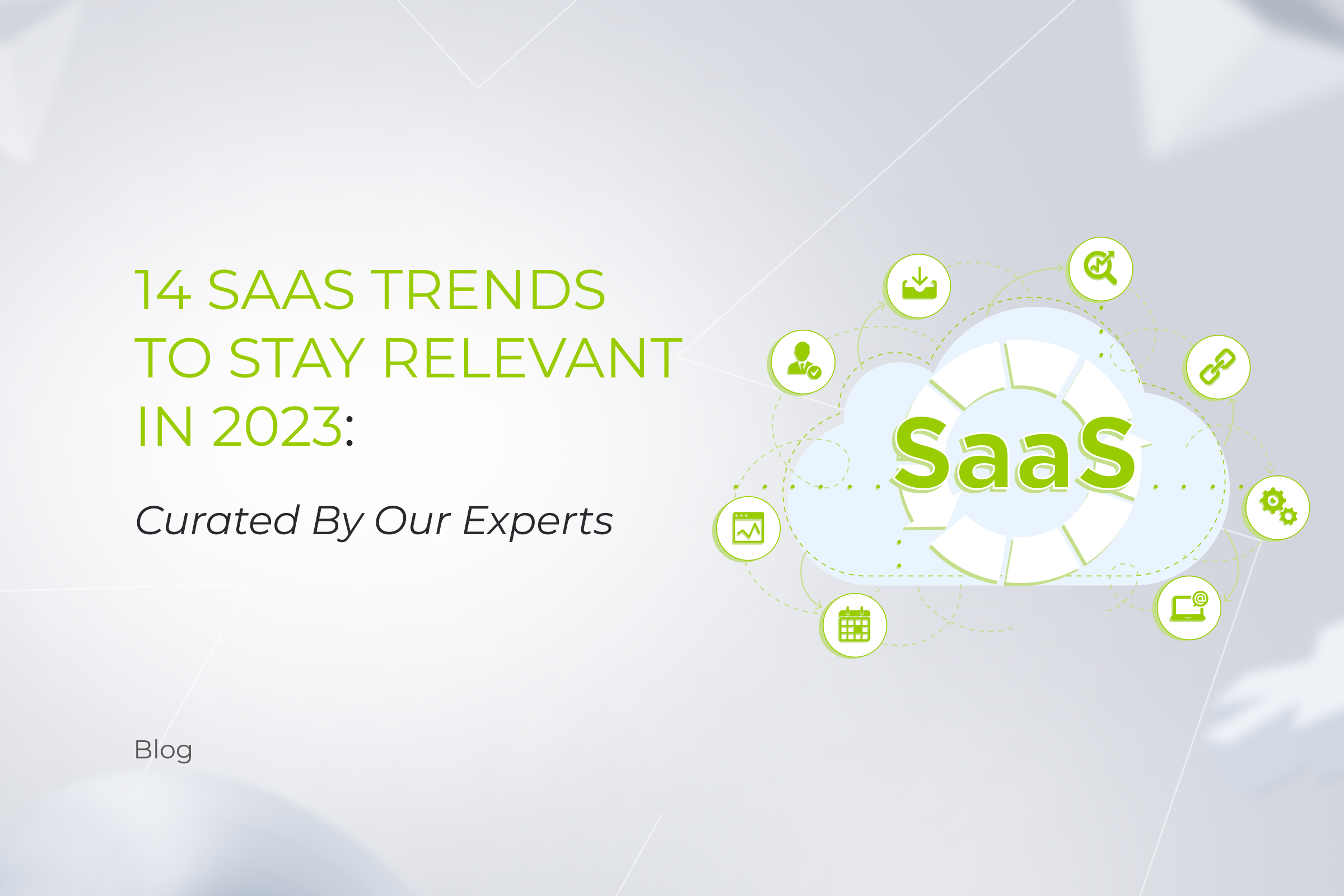 14 SaaS Trends to Stay Relevant in 2023: Curated By Our Experts