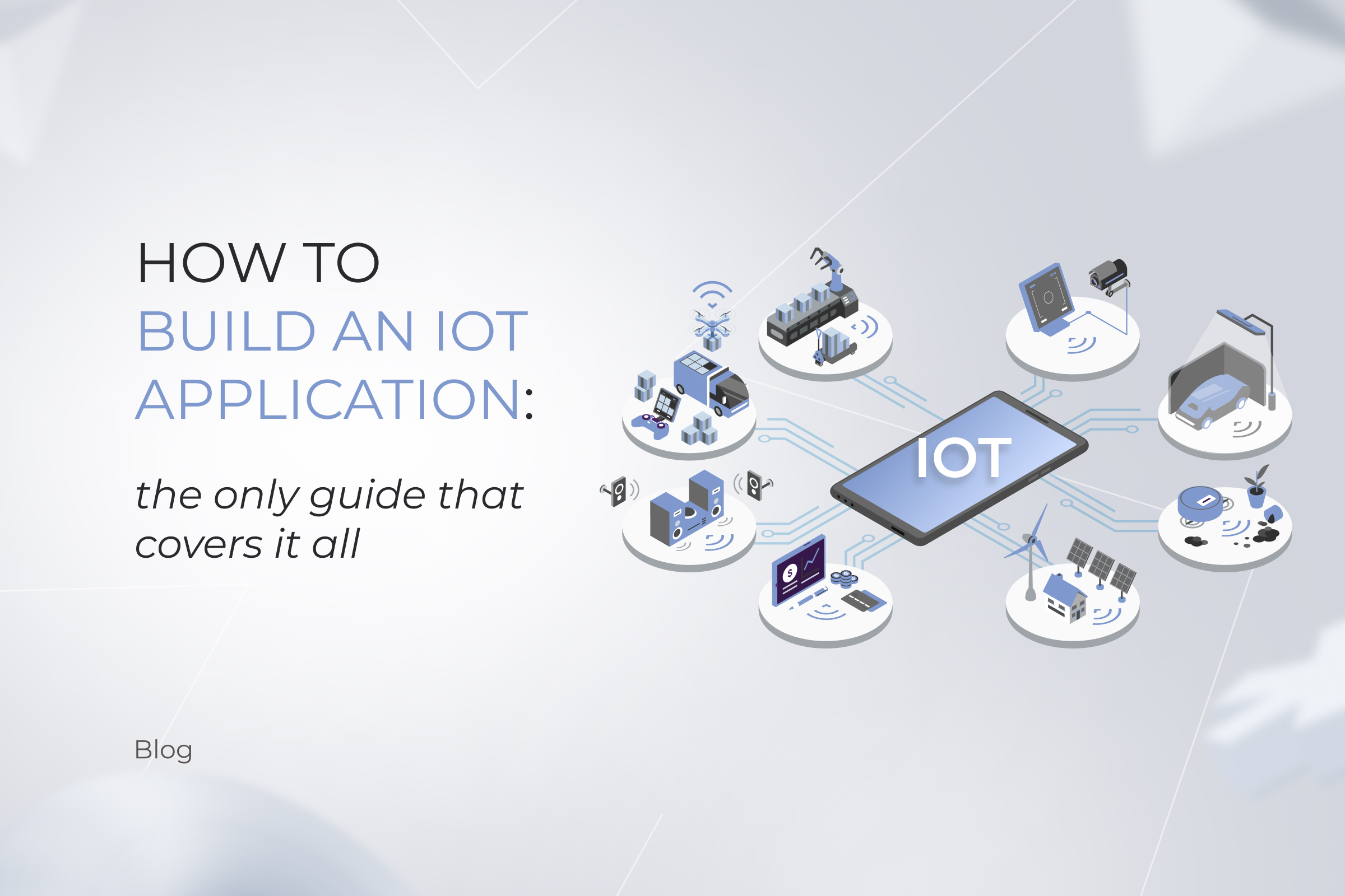 How to Build an IoT Application: the Only Guide That Covers It All