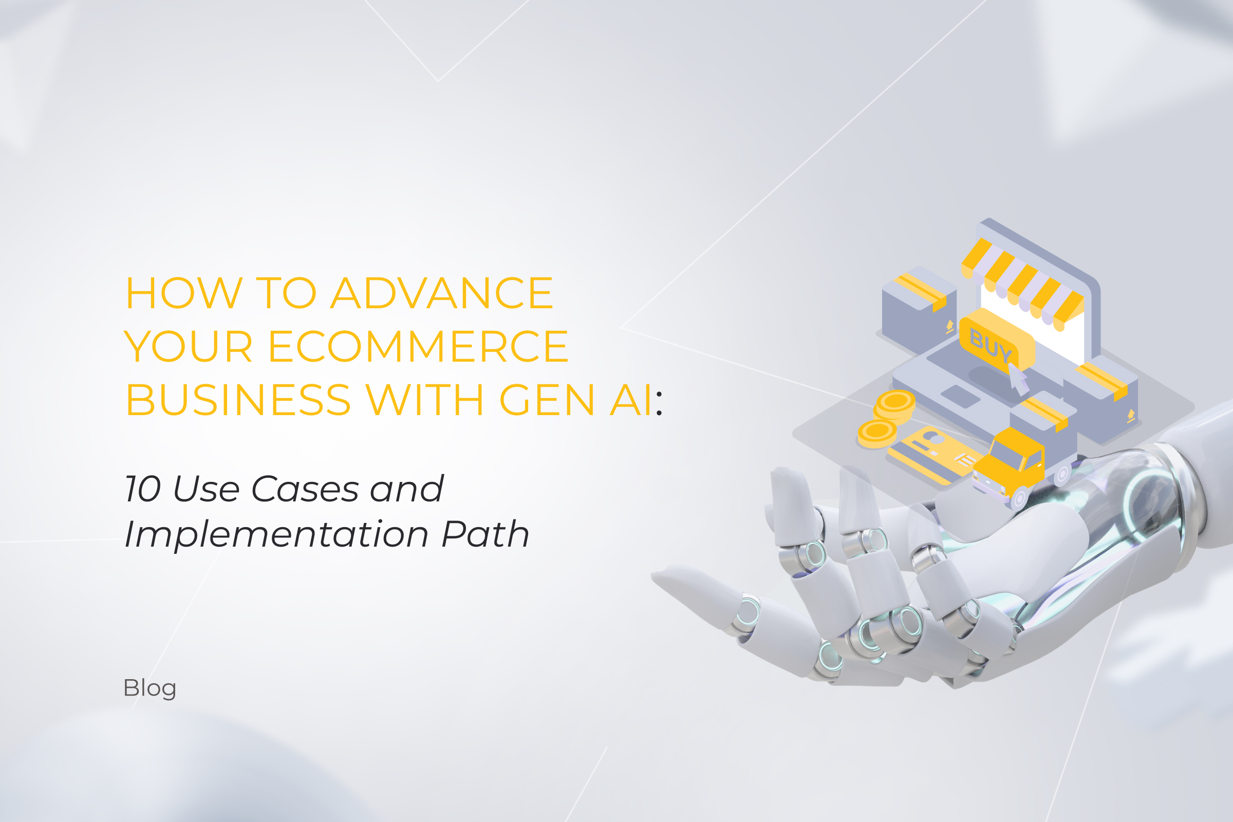 How to Advance Your Ecommerce Business with Gen AI: 10 Use Cases and Implementation Path