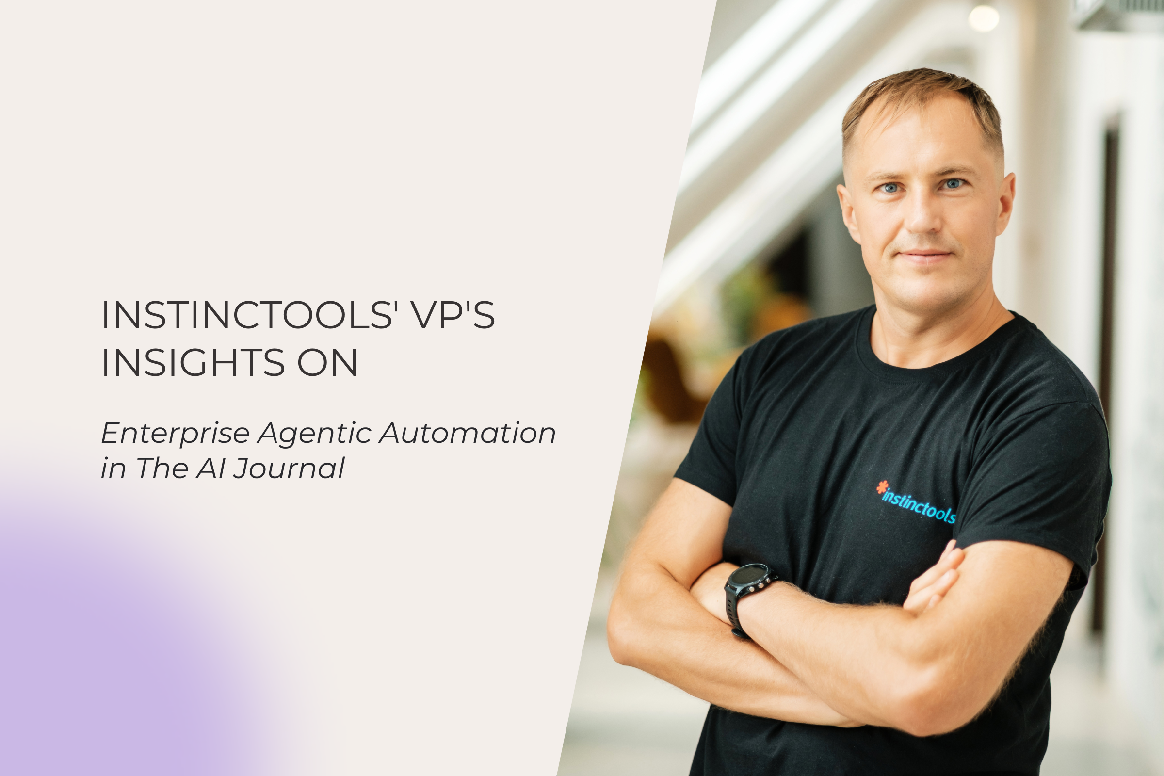 Instinctools’ VP Shares Practical Lessons on Enterprise Agentic Automation in The AI Journal